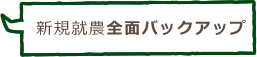 新規就農全面バックアップ